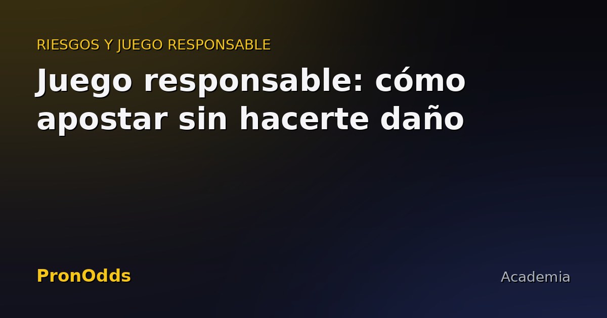Juego responsable: cómo apostar sin hacerte daño