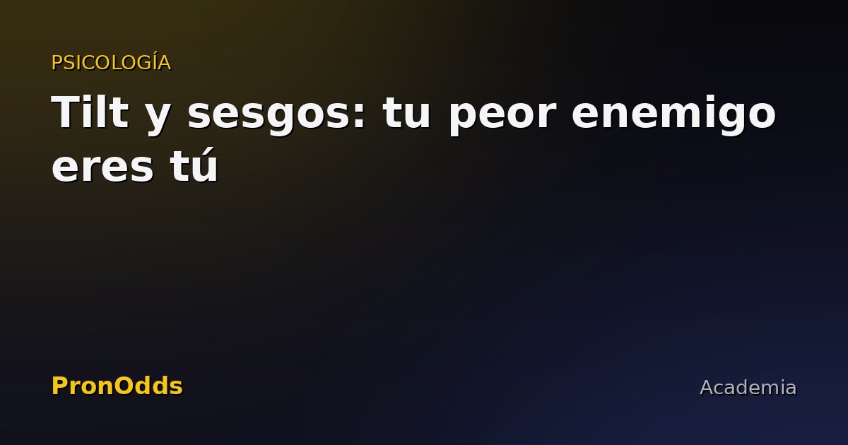 Tilt y sesgos: tu peor enemigo eres tú